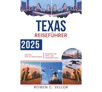 TEXAS-REISEFÜHRER 2025: Entdecken Sie verborgene Schätze, berühmte Wahrzeichen und die lokale Kultur im Lone Star State