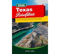 TEXAS Reiseführer 2026: Top-Städte, legendäre Roadtrips, Nationalparks, regionale Küche und unvergessliche Abenteuer im Lone Star State
