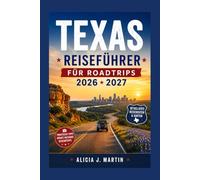 TEXAS Reiseführer für Roadtrips 2026 2027: Landschaftlich reizvolle Fahrten, Nationalparks, Kleinstädte, Essensstopps und fertige Reiserouten durch den Lone Star State