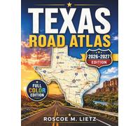Texas Road Atlas 2026-2027 (FULL-COLOR): Plan Multi-Day Routes Across Hill Country, the Gulf Coast, Big Bend, and Route 66 with Curated Stops, Mileage Charts, and Where to Camp Along the Way