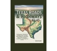 TEXAS ROADS & HIGHWAYS ATLAS: An Extensive Collection of Detailed Maps Covering Texas Highways, Interstates, County Roads, and Scenic Routes for Travelers, Commuters, and Long-Haul Drivers