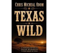Texas Salvaje: La historia verdadera de Josiah Wilbarger y otros héroes de Texas