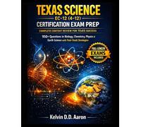 TEXAS SCIENCE EC-12 (4-12) CERTIFICATION EXAM PREP: COMPLETE CONTENT REVIEW FOR TExES SUCCESS: 950+ Questions in Biology, Chemistry, Physics & Earth Science with Fast-Track Strategies