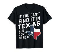 Texas Si no puedes encontrarlo en Texas no lo necesitas Camiseta