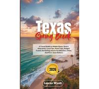 Texas Spring Break 2026: A Travel Guide to Hidden Gems, Smart Itineraries, Local Tips, Road Trips, Budget Travel, And Safety Advice For Beaches, Cities, And First-Time Visitors