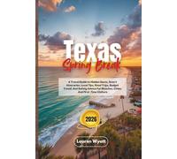 Texas Spring Break 2026: A Travel Guide to Hidden Gems, Smart Itineraries, Local Tips, Road Trips, Budget Travel, And Safety Advice For Beaches, Cities, And First-Time Visitors
