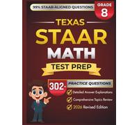 Texas STAAR Grade 8 MATH: Complete Grade 8 MATH Review with 5 Full-Length Practice Tests, 302+ STAAR-Questions, and Detailed Answer Explanations