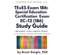Texas (TExES) 186 Special Education Specialist EC-12 Study Guide: Three Full-Length Practice Tests and Constructed Response Prep for the Texas Special Education Teacher Certification Exam
