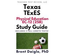 Texas TExES Physical Education EC-12 (258) Study Guide: 3 Full-Length Practice Tests, Constructed-Response Practice, and Comprehensive Multiple-Choice ... Education EC-12 (258) Certification Exam