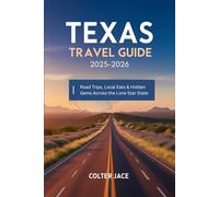 Texas Travel Guide 2025-2026: Road Trips, Local Eats & Hidden Gems Across the Lone Star State