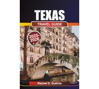 TEXAS TRAVEL GUIDE 2025-2026: Tips on Destinations, Itineraries, and Cultural Experiences to Inspire And Elevate Your Lone Star State Journey
