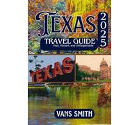 TEXAS TRAVEL GUIDE 2025: Vast, Vibrant, Unforgettable