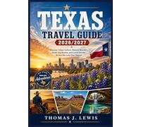 TEXAS TRAVEL GUIDE 2026/2027: Discover Urban Culture, Natural Wonders, Road Trip Routes, and Local Secrets Across the Lone Star Region