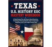 Texas U.S. History EOC Mastery Workbook: 6-Week Review Plan with Source-Based Questions, Technology-Enhanced Practice, Short Constructed Responses, and 3 Full-Length Practice Tests