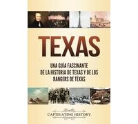 Texas: Una guía fascinante de la historia de Texas y de los Rangers de Texas (La Historia de los Estados de Estados Unidos)
