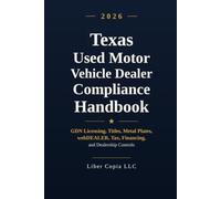 Texas Used Motor Vehicle Dealer Compliance Handbook: 2026 Edition - GDN Licensing, Titles, Metal Plates, webDEALER, Tax, Financing, and Dealership Controls