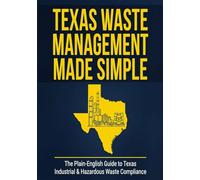 Texas Waste Management Made Simple: The Plain-English Guide to Texas Industrial and Hazardous Waste Compliance (Texas Regulatory Reference Series)