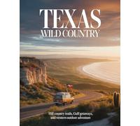 TEXAS WILD COUNTRY: Hill Country Trails, Gulf Getaways, and Western Outdoor Adventure