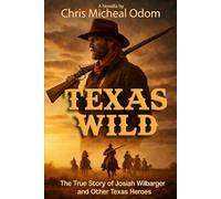 Texas Wild: The True Story of Josiah Wilbarger and other Texas Heroes