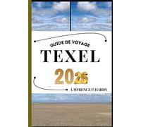 TEXEL GUIDE DE VOYAGE: Votre compagnon de voyage pour flâner, explorer et savourer les points forts de cette destination incontournable (Série Voyages Mondiaux)