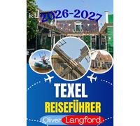 TEXEL REISEFÜHRER 2026: Entdecken Sie die Strände der Nordsee, die Tierwelt des Wattenmeers, Radwege, den Hafen von Oudeschild und die lokalen ... der schönsten Inselparadiese der Niederlande.