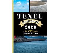 TEXEL REISEFÜHRER 2026: Ihr Reisebegleiter zum Erkunden und Genießen der Attraktionen dieses Reiseziels, das man unbedingt besuchen muss. (Epische Reisen - Reiseführer-Serie)