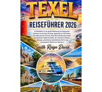 TEXEL REISEFÜHRER 2026: Ihr Reiseführer für die größte Watteninsel der Niederlande: Entdecken Sie Den Burg, De Koog, Oudeschild, die TESO-Fähre, die ... das Salzwiesen-Gebiet De Slufter
