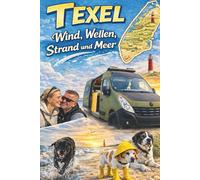 Texel - Wind, Wellen, Strand und Meer: Ein Reiseführer für jede Gelegenheit