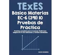 TExES Básico Materias EC_6 391 10 Pruebas de Práctica: Práctica completa para el examen TExES Core Subjects EC-6 con soluciones y revisión detalladas