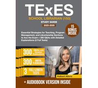 TExES School Librarian (150) Study Guide: Essential Strategies for Teaching, Program Management, and Librarianship Sections to Ace the Exam + 300 Q&As with Detailed Explanations (3 Full Tests)