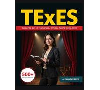 TExES Theatre EC-12 (180) Exam Study Guide 2026-2027: Essential Topic Review, Practice Question Collection, Answer Keys, and Thorough Explanations