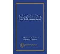Text book of life insurance, being the first post-graduate course of the Pacific mutual school for salesmen