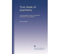 Text-book of psychiatry: A psychological study of insanity for practitioners and students