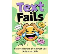 Text Fails: Funny Collection of the Most Epic Texting Fails, Autocorrect Fails, and Ridiculous Chats Between Parents, Girlfriends, Teens, and Clueless Friends