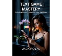 Text Game Mastery: How to Attract Women, Spark Chemistry, and Build Sexual Tension in Online Dating: The Online Dating Guide for Men to Write ... Get More Replies, and Turn Text Conversation