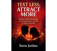 Text Less, Attract More: Modern Dating Psychology and Communication Secrets for Real Attraction