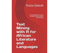 Text Mining with R for African Literature and Languages: A Computational Journey through Stories, Culture, and Meaning