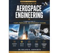 TEXTBOOK OF AEROSPACE ENGINEERING: A Complete Guide to Flight, Propulsion, and Spacecraft Systems