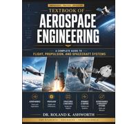 TEXTBOOK OF AEROSPACE ENGINEERING: A Complete Guide to Flight, Propulsion, and Spacecraft Systems (The Ashworth Engineering Library)