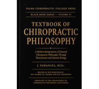 TEXTBOOK OF CHIROPRACTIC PHILOSOPHY: A Modern Interpretation of Classical Chiropractic Philosophy Through Neuroscience and Systems Biology (Black Book)