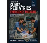 Textbook of Clinical Pediatrics Emergency Medicine: An Evidence-Based Guide to Acute Diagnosis, Resuscitation, and Critical Care Procedures for Emergency & ICU Teams