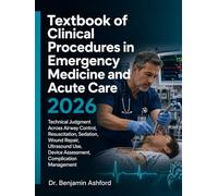 Textbook of Clinical Procedures in Emergency Medicine and Acute Care 2026: Technical Judgment Across Airway Control, Resuscitation, Sedation, Wound Repair, Ultrasound Use, Device Assessment, Complica