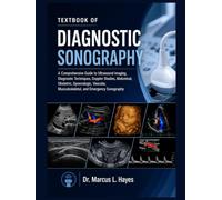 TEXTBOOK OF DIAGNOSTIC SONOGRAPHY: A Comprehensive Guide to Ultrasound Imaging, Diagnostic Techniques, Doppler Studies, Abdominal, Obstetric, ... Musculoskeletal, and Emergency Sonography