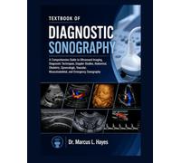 TEXTBOOK OF DIAGNOSTIC SONOGRAPHY: A Comprehensive Guide to Ultrasound Imaging, Diagnostic Techniques, Doppler Studies, Abdominal, Obstetric, ... Musculoskeletal, and Emergency Sonography