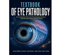 TEXTBOOK OF EYE PATHOLOGY: A Comprehensive Clinical and Histopathological Guide for Ophthalmology Residents and Pathologists