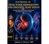 TEXTBOOK OF FETAL ECHOCARDIOGRAPHY AND CONGENITAL HEART DISEASE: Principles, Segmental Diagnosis, Hemodynamics, and Advanced Fetal Cardiac Imaging
