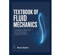 TEXTBOOK OF FLUID MECHANICS: Foundations for Mechanical, Civil, and Aerospace Engineering Students