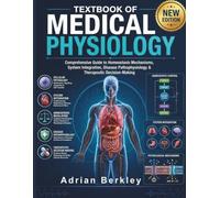 TEXTBOOK OF MEDICAL PHYSIOLOGY: Comprehensive Guide to Homeostasis Mechanisms, System Integration, Disease Pathophysiology & Therapeutic Decision-Making