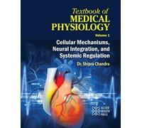 Textbook of Medical Physiology Volume 1: Cellular Mechanisms, Neural Integration, and Systemic Regulation
