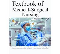 TEXTBOOK OF MEDICAL-SURGICAL NURSING: A Comprehensive Guide to Clinical Excellence, Advanced Pathophysiology, and Evidence-Based Interventions for Superior Patient Outcomes in Acute Care